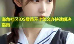 海角社区iOS登录不上怎么办快速解决指南