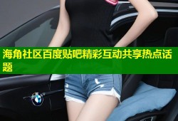 海角社区百度贴吧精彩互动共享热点话题