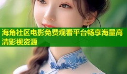 海角社区电影免费观看平台畅享海量高清影视资源