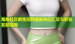 海角社区教练招聘最新岗位汇总与职业发展指南
