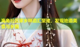 海角社区家乡味道汇聚地，发现地道美食与乡情