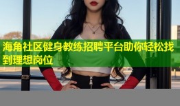 海角社区健身教练招聘平台助你轻松找到理想岗位