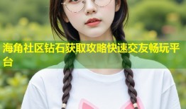 海角社区钻石获取攻略快速交友畅玩平台