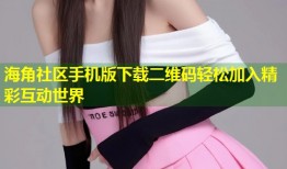 海角社区手机版下载二维码轻松加入精彩互动世界