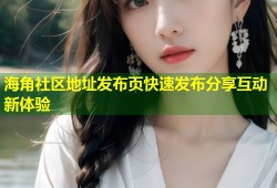 海角社区地址发布页快速发布分享互动新体验