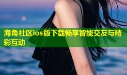 海角社区ios版下载畅享智能交友与精彩互动