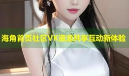 海角首页社区VK资源共享互动新体验