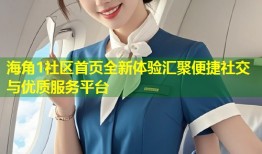 海角1社区首页全新体验汇聚便捷社交与优质服务平台