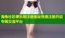 海角社区俱乐部注册地址快速注册开启专属交流平台