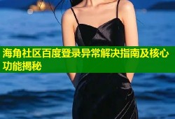 海角社区百度登录异常解决指南及核心功能揭秘