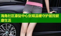 海角社区康复中心张姐温暖守护居民健康生活