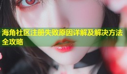 海角社区注册失败原因详解及解决方法全攻略