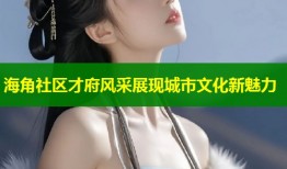 海角社区才府风采展现城市文化新魅力