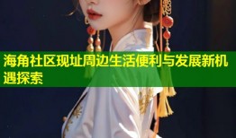 海角社区现址周边生活便利与发展新机遇探索