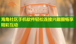 海角社区手机软件轻松连接兴趣圈畅享精彩互动