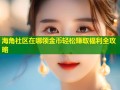 海角社区在哪领金币轻松赚取福利全攻略