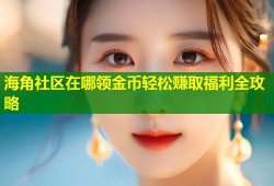 海角社区在哪领金币轻松赚取福利全攻略
