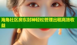 海角社区房东封神轻松管理出租高效收益
