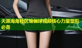 天涯海角社区瑜伽球视频核心力量塑形必备