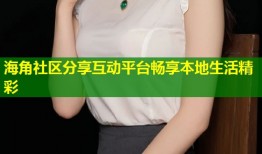 海角社区分享互动平台畅享本地生活精彩