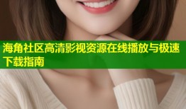 海角社区高清影视资源在线播放与极速下载指南