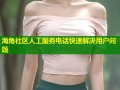 海角社区人工服务电话快速解决用户问题