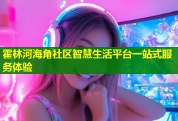 霍林河海角社区智慧生活平台一站式服务体验