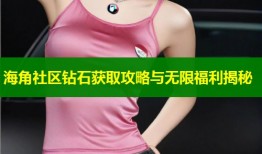 海角社区钻石获取攻略与无限福利揭秘