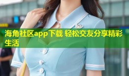 海角社区app下载 轻松交友分享精彩生活