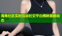 海角社区实时互动社交平台揭秘最新动态