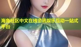 海角社区中文在线资讯娱乐互动一站式平台
