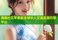 海角社区苹果版全球华人交流资源共享平台