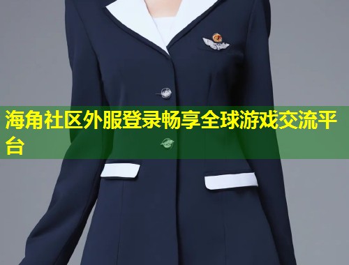 海角社区外服登录畅享全球游戏交流平台