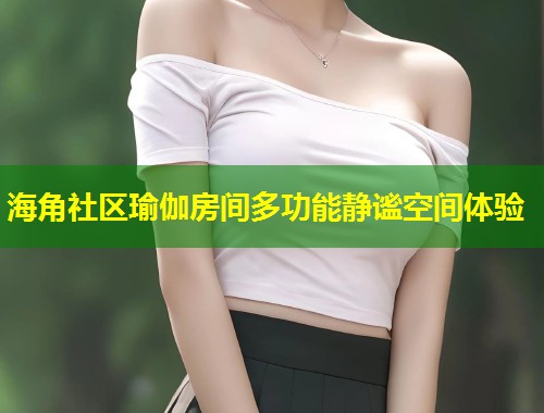 海角社区瑜伽房间多功能静谧空间体验