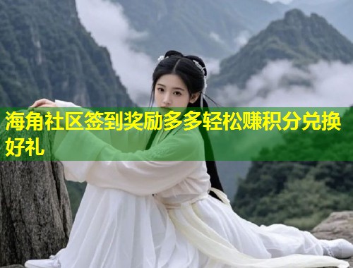 海角社区签到奖励多多轻松赚积分兑换好礼