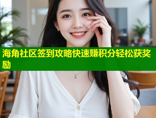 海角社区签到攻略快速赚积分轻松获奖励