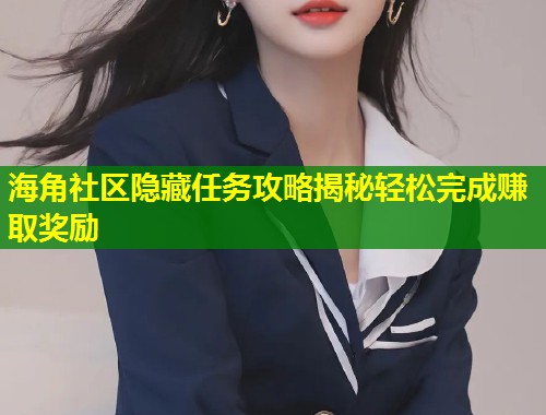 海角社区隐藏任务攻略揭秘轻松完成赚取奖励