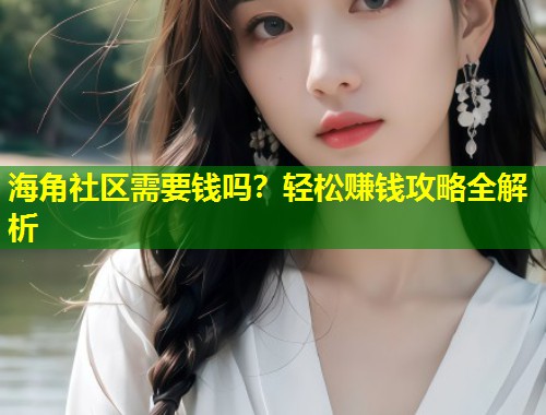 海角社区需要钱吗？轻松赚钱攻略全解析