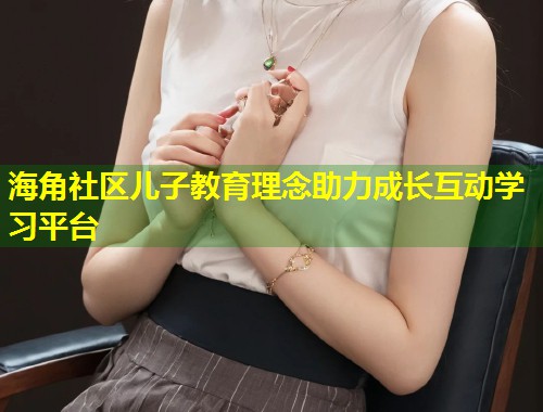 海角社区儿子教育理念助力成长互动学习平台