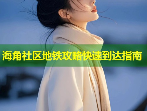 海角社区地铁攻略快速到达指南