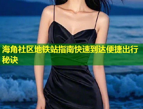 海角社区地铁站指南快速到达便捷出行秘诀