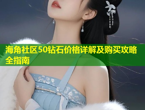 海角社区50钻石价格详解及购买攻略全指南