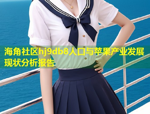 海角社区hj9db8人口与苹果产业发展现状分析报告