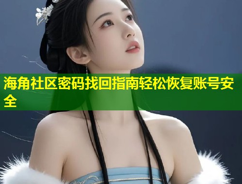 海角社区密码找回指南轻松恢复账号安全