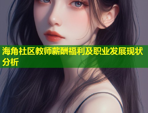 海角社区教师薪酬福利及职业发展现状分析