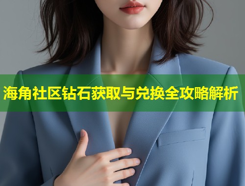 海角社区钻石获取与兑换全攻略解析