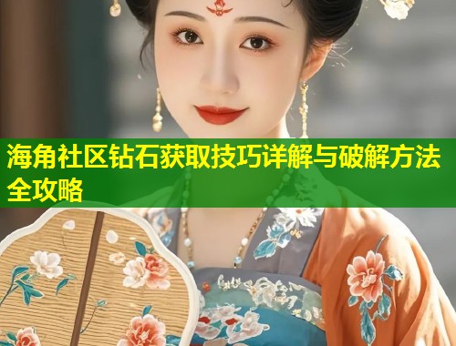 海角社区钻石获取技巧详解与破解方法全攻略