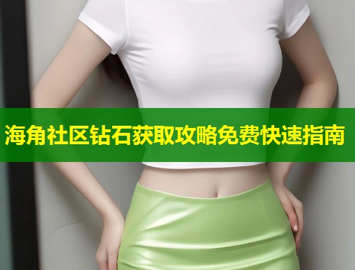 海角社区钻石获取攻略免费快速指南