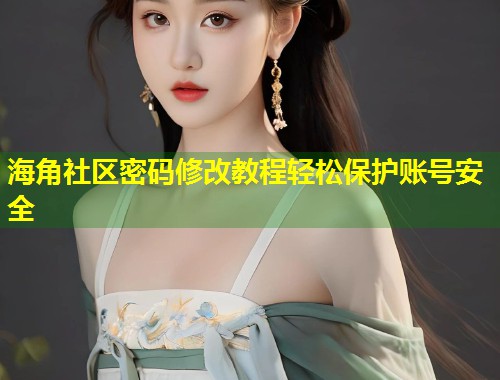 海角社区密码修改教程轻松保护账号安全