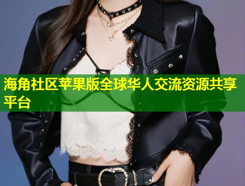 海角社区苹果版全球华人交流资源共享平台